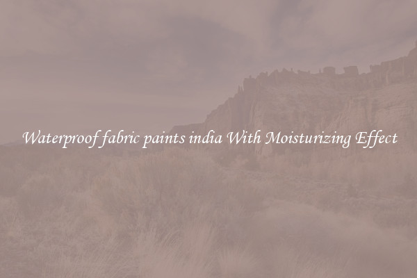 Waterproof fabric paints india With Moisturizing Effect