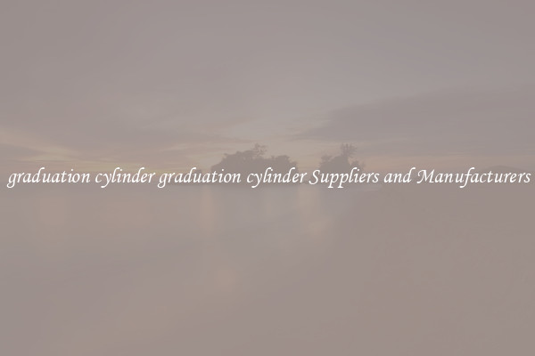 graduation cylinder graduation cylinder Suppliers and Manufacturers