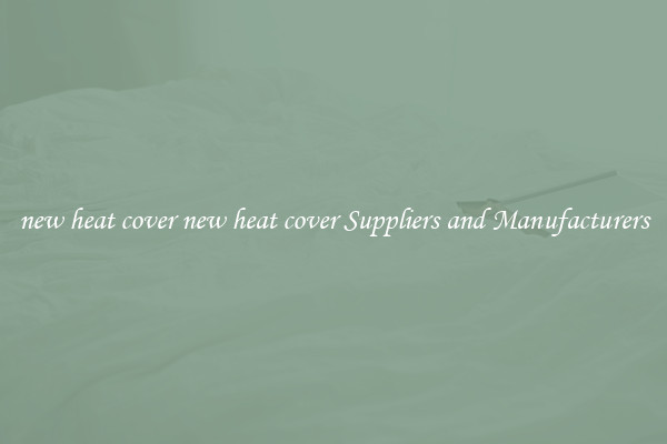 new heat cover new heat cover Suppliers and Manufacturers
