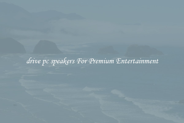 drive pc speakers For Premium Entertainment