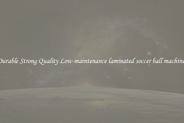 Durable Strong Quality Low-maintenance laminated soccer ball machines