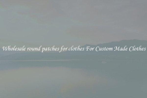 Wholesale round patches for clothes For Custom Made Clothes