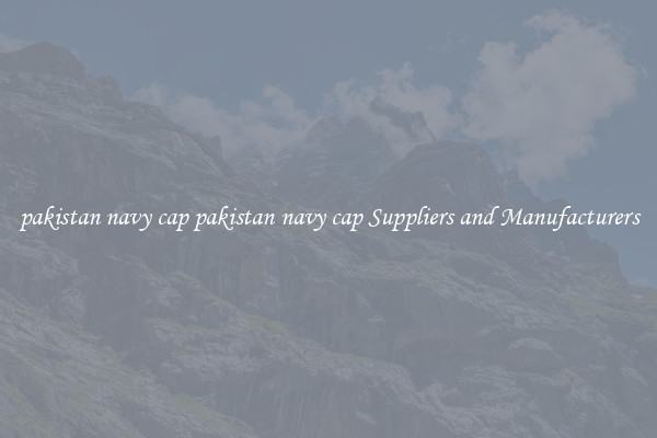 pakistan navy cap pakistan navy cap Suppliers and Manufacturers