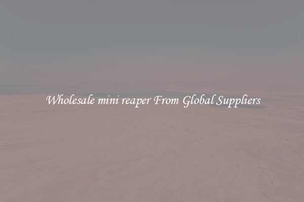 Wholesale mini reaper From Global Suppliers