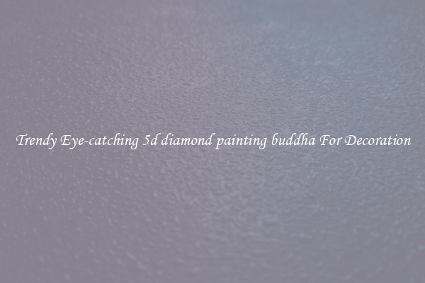 Trendy Eye-catching 5d diamond painting buddha For Decoration