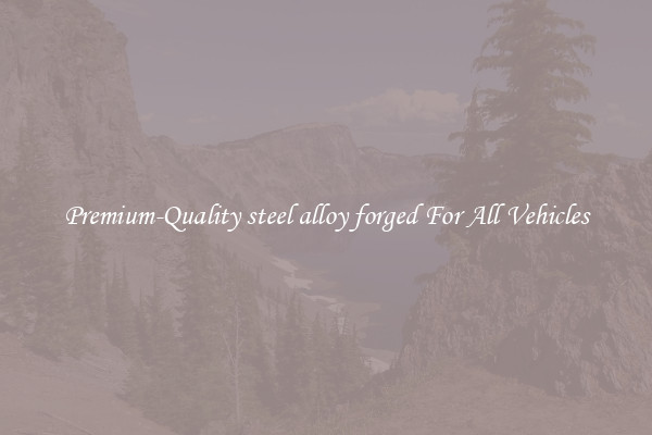 Premium-Quality steel alloy forged For All Vehicles