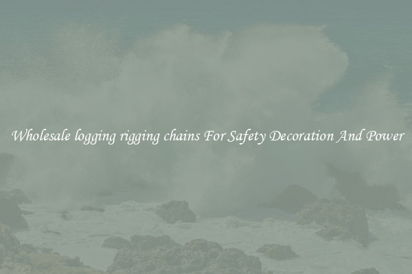 Wholesale logging rigging chains For Safety Decoration And Power