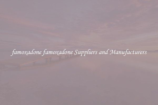 famoxadone famoxadone Suppliers and Manufacturers