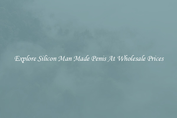 Explore Silicon Man Made Penis At Wholesale Prices