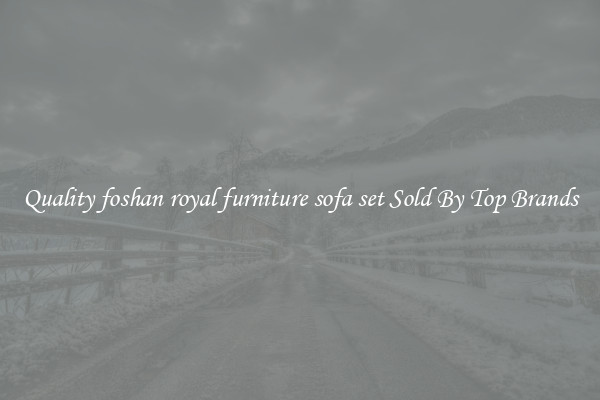 Quality foshan royal furniture sofa set Sold By Top Brands