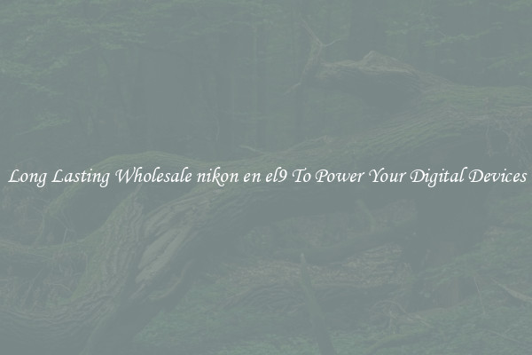 Long Lasting Wholesale nikon en el9 To Power Your Digital Devices