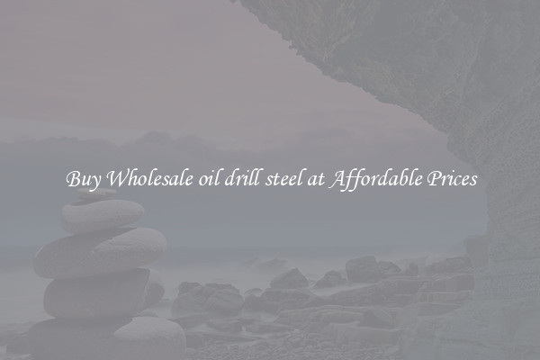 Buy Wholesale oil drill steel at Affordable Prices