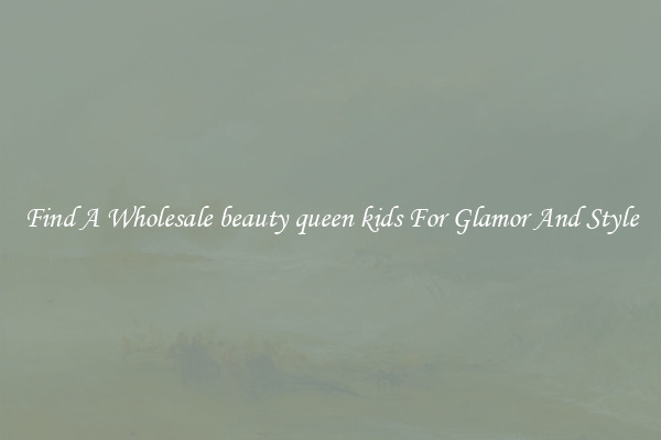 Find A Wholesale beauty queen kids For Glamor And Style