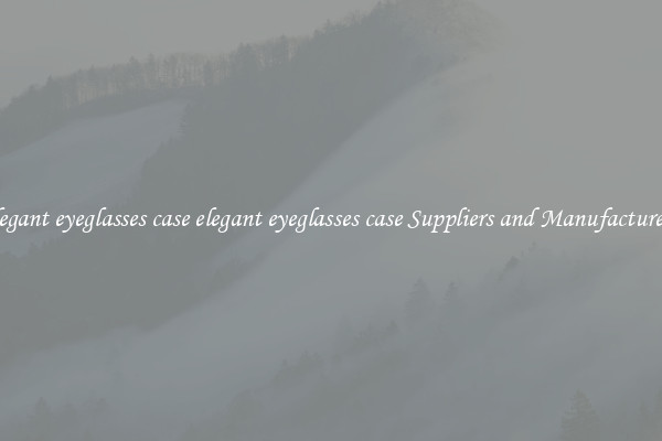 elegant eyeglasses case elegant eyeglasses case Suppliers and Manufacturers