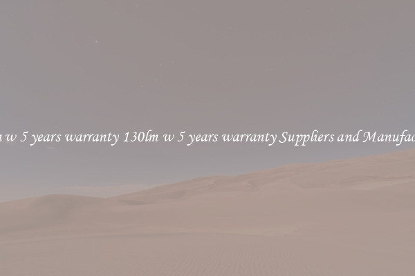 130lm w 5 years warranty 130lm w 5 years warranty Suppliers and Manufacturers