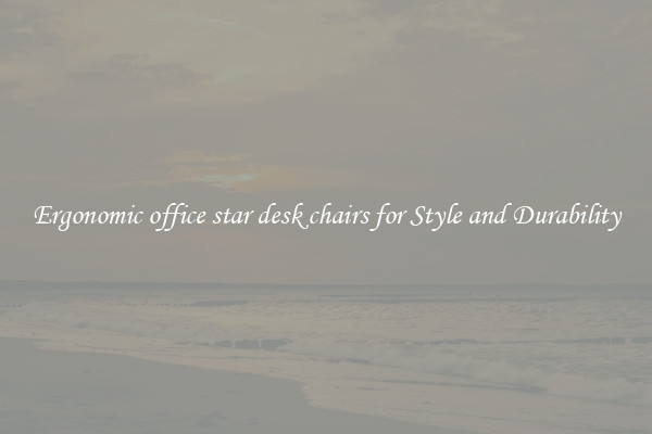 Ergonomic office star desk chairs for Style and Durability