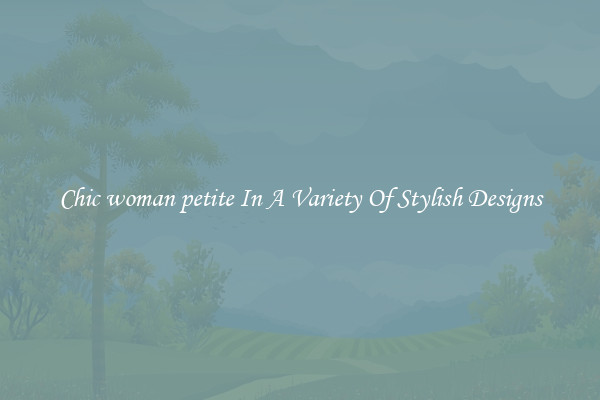 Chic woman petite In A Variety Of Stylish Designs