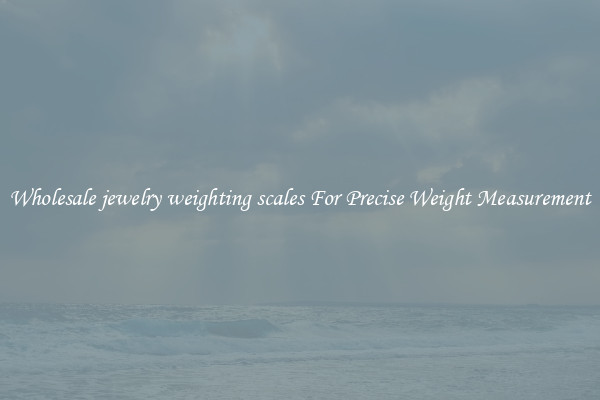 Wholesale jewelry weighting scales For Precise Weight Measurement