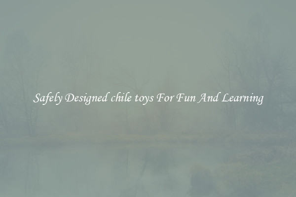 Safely Designed chile toys For Fun And Learning
