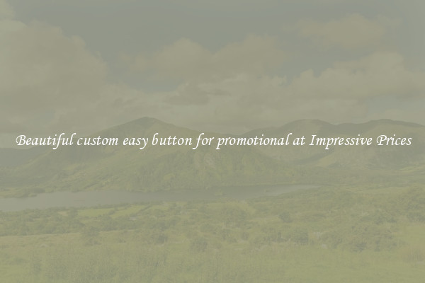 Beautiful custom easy button for promotional at Impressive Prices