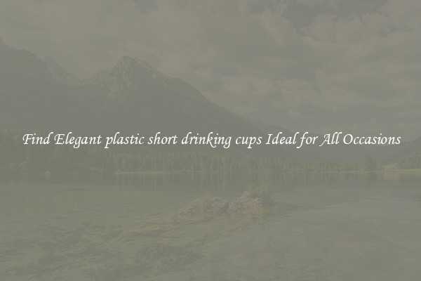 Find Elegant plastic short drinking cups Ideal for All Occasions