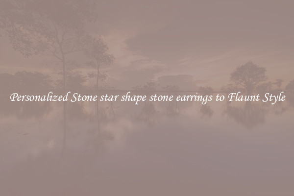 Personalized Stone star shape stone earrings to Flaunt Style
