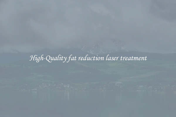 High-Quality fat reduction laser treatment