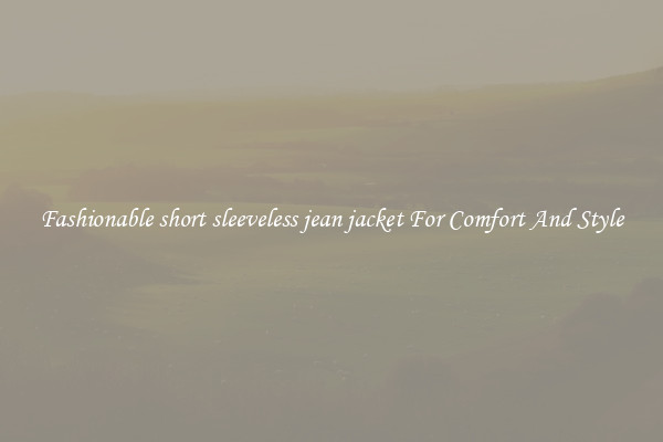 Fashionable short sleeveless jean jacket For Comfort And Style