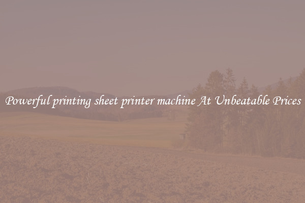 Powerful printing sheet printer machine At Unbeatable Prices