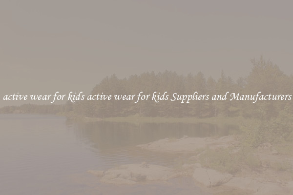 active wear for kids active wear for kids Suppliers and Manufacturers
