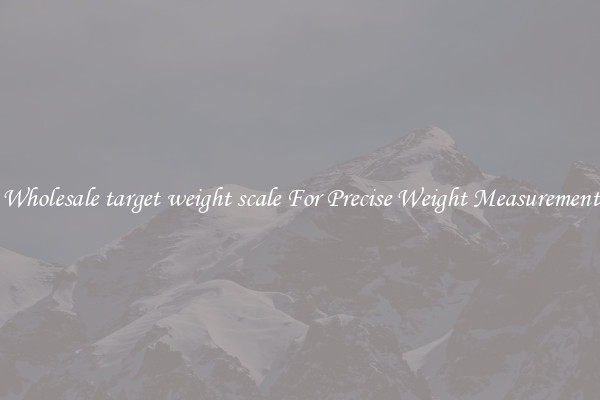 Wholesale target weight scale For Precise Weight Measurement