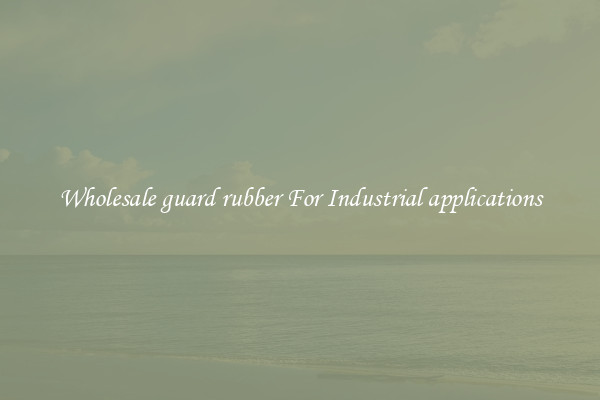 Wholesale guard rubber For Industrial applications